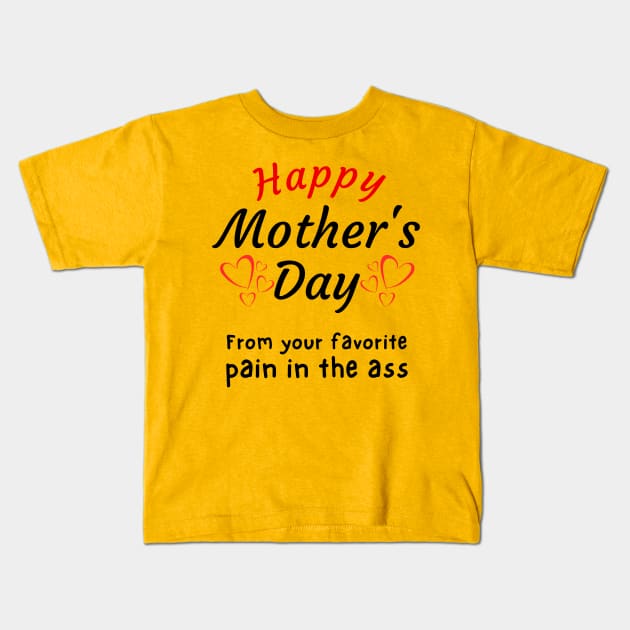 Happy Mother's Day from your Favorite Pain in the A*s Kids T-Shirt by Try It